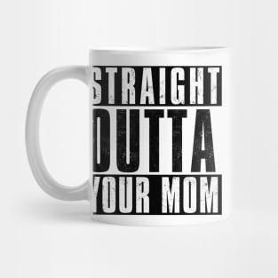 STRAIGHT OUTTA YOUR MOM Mug